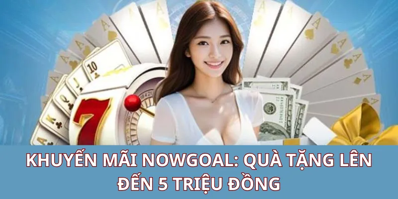 NOWGOAL – Nền Tảng Cá Cược Thể Thao Được Nhiều Người Tin Dùng