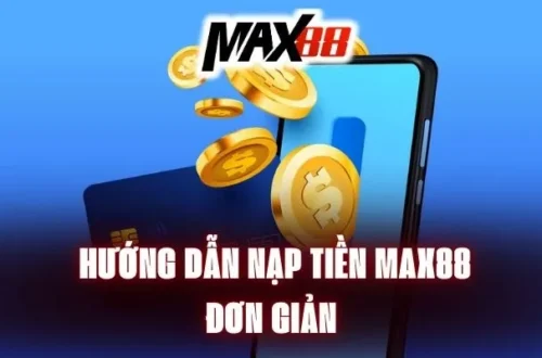  Nạp tiền nhanh qua app với hướng dẫn nạp tiền tại nhà cái Max88