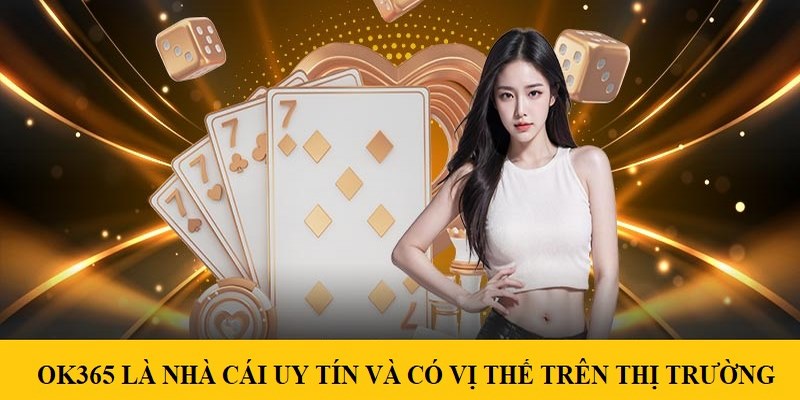 OK365 là nhà cái uy tín và có vị thế trên thị trường