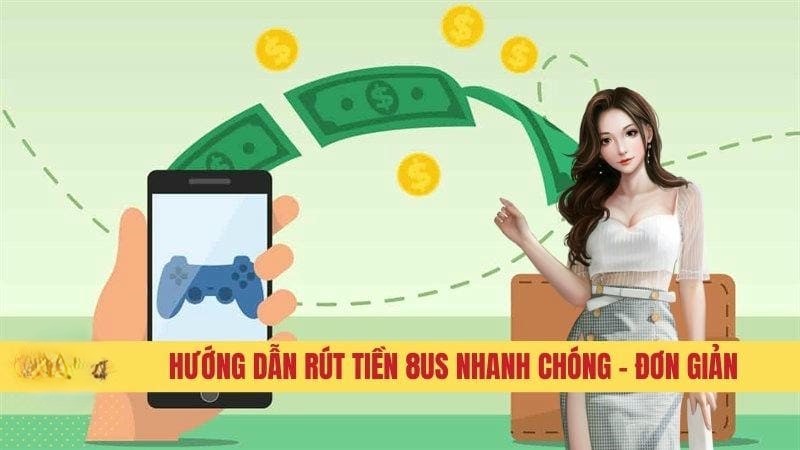 Các Phương Thức Rút Tiền Phổ Biến Tại 8us