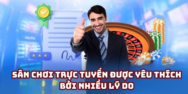 Sân chơi trực tuyến được yêu thích bởi nhiều lý do