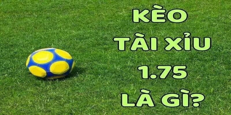 Kèo Tài Xỉu 1.75 là gì? Đừng nhầm với kèo chấp
