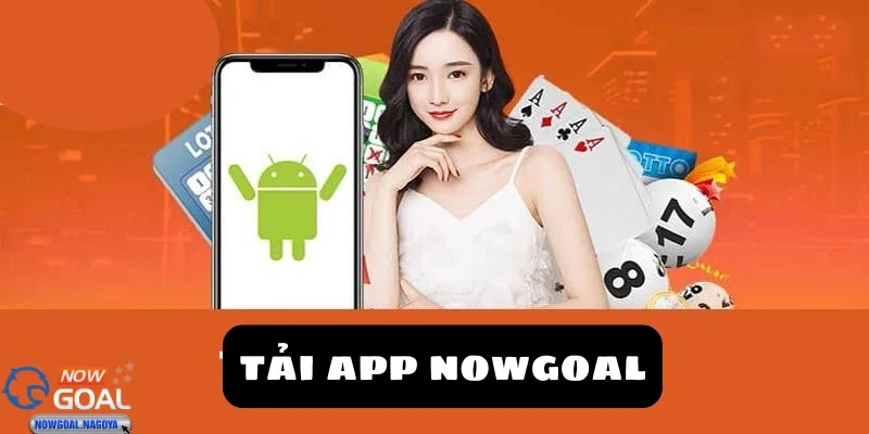 Tại sao nên tải app NOWGOAL ngay hôm nay?