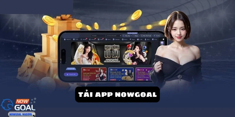 Cách tải app NOWGOAL trên điện thoại Android và iOS