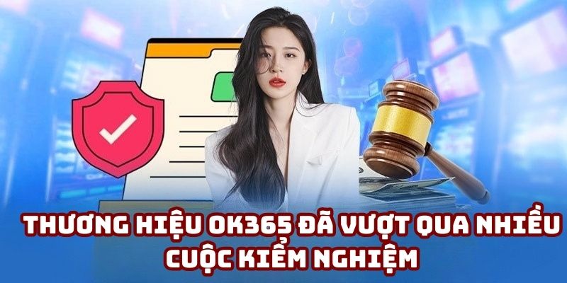 Thương hiệu OK365 đã vượt qua nhiều cuộc kiểm nghiệm