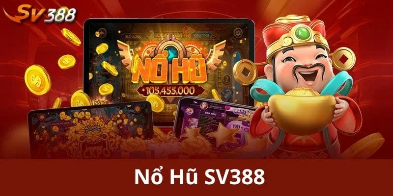 Vì sao nổ hũ SV388 được yêu thích đến vậy?