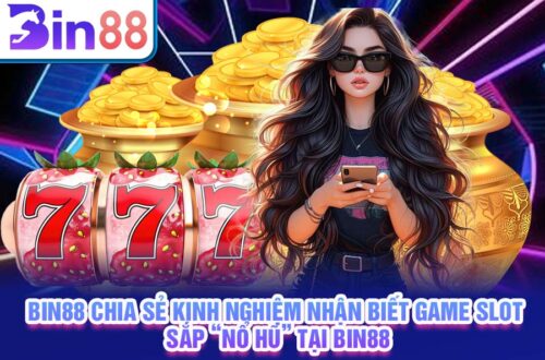 Bin88 chia sẻ kinh nghiệm nhận biết game slot sắp “nổ hũ” tại Bin88