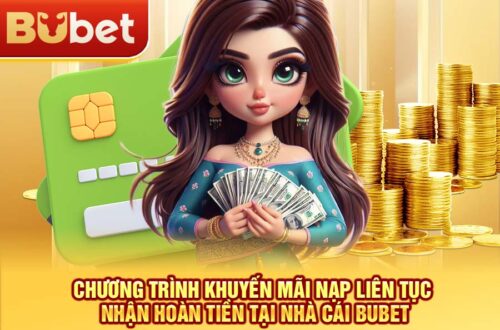 BuBet cập nhật chương trình khuyến mãi nạp liên tục nhận hoàn tiền tại nhà cái BuBet