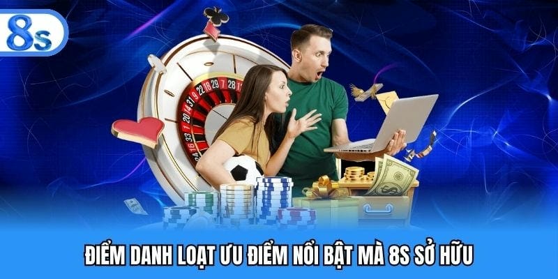 Những ưu điểm nổi bật của nhà cái 8S