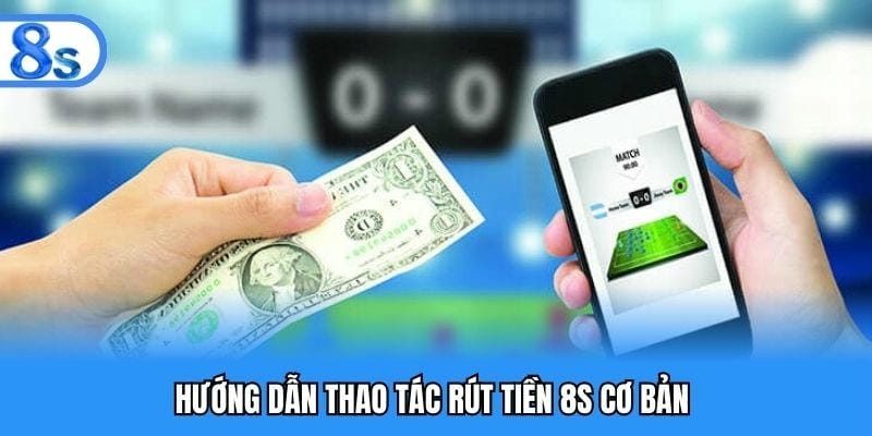Hướng dẫn chi tiết cách rút tiền tại nhà cái 8S