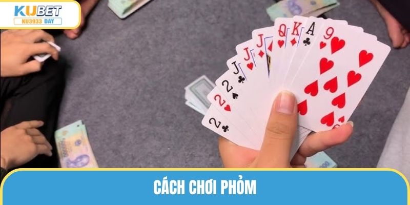 Cách Chơi Phỏm - Mẹo Chơi Bài Ăn Thưởng To Tại Ku3933