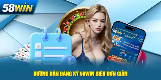 Form đăng ký 58win yêu cầu thông tin chính xác để tránh lỗi xác minh.