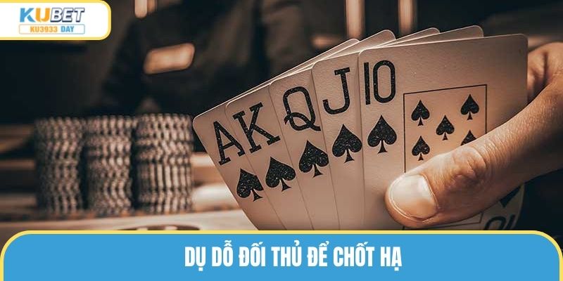 Dụ dỗ đối thủ để chốt hạ