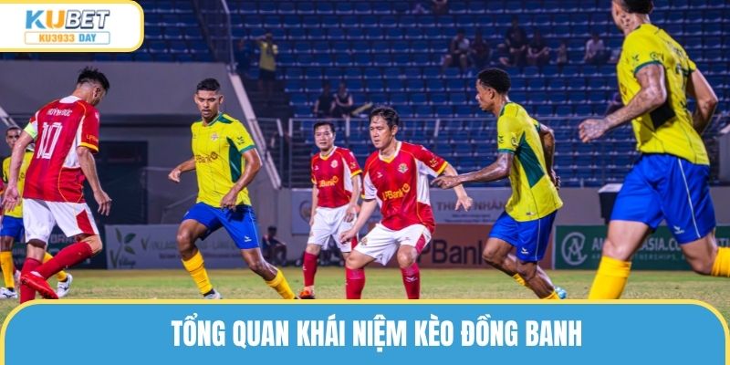 Tổng quan khái niệm kèo đồng banh 