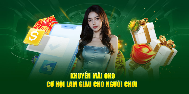Khuyến mãi OK9 hàng ngày: Càng chơi nhiều, thưởng càng lớn