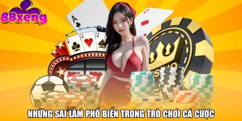 Những sai lầm phổ biến trong trò chơi cá cược