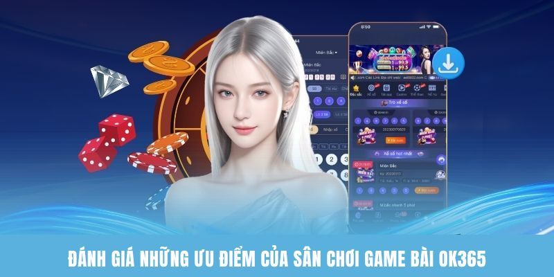 Ưu điểm OK365: Nền tảng game bài trực tuyến uy tín, đa dạng trò chơi
