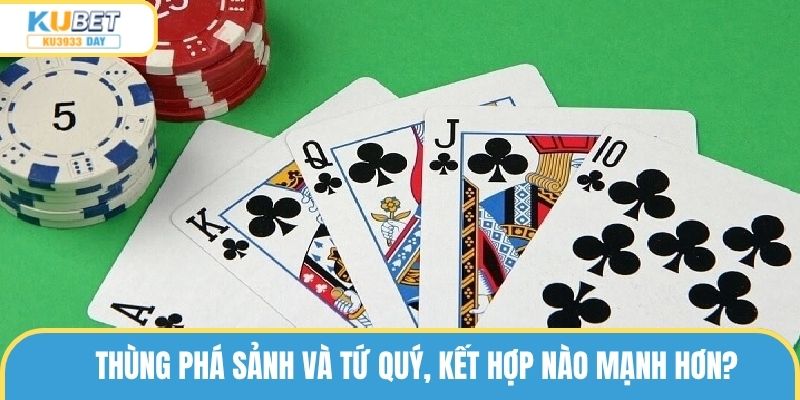 Thùng phá sảnh và Tứ quý, kết hợp nào mạnh hơn?