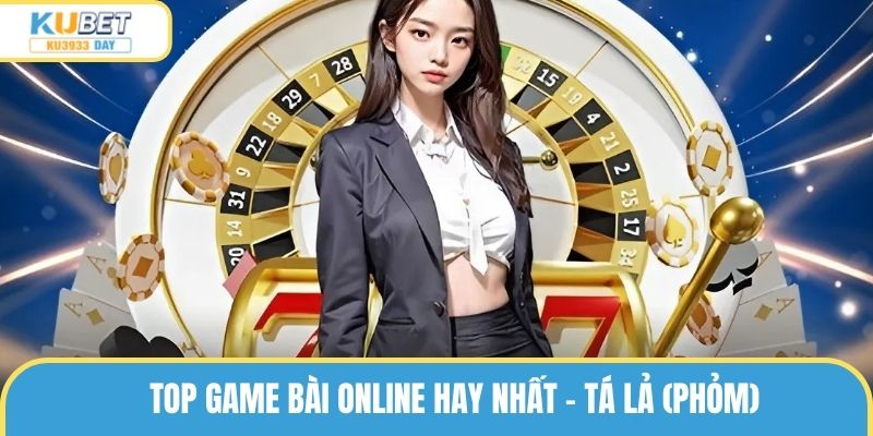 Top game bài online hay nhất - Tá lả (Phỏm)