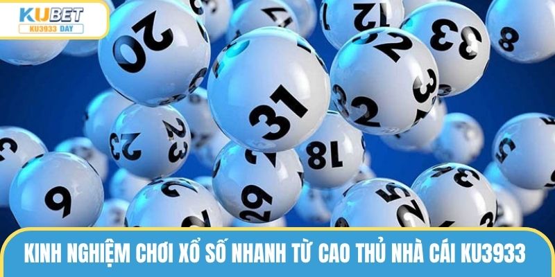 Kinh nghiệm chơi xổ số nhanh từ cao thủ nhà cái ku3933