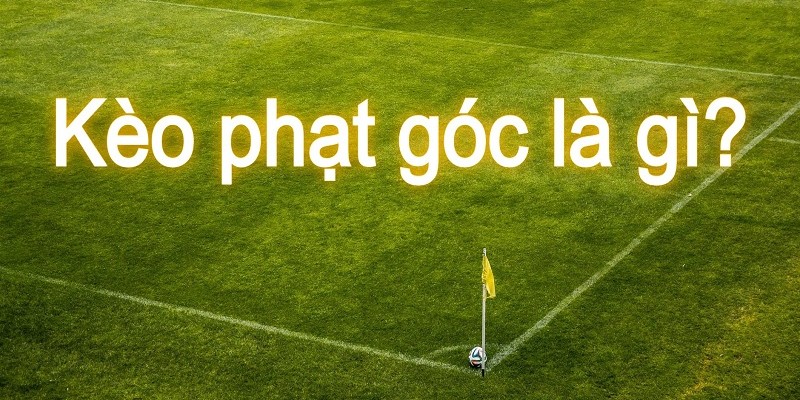 Kèo phạt góc là gì và vì sao nên soi kèo phạt góc