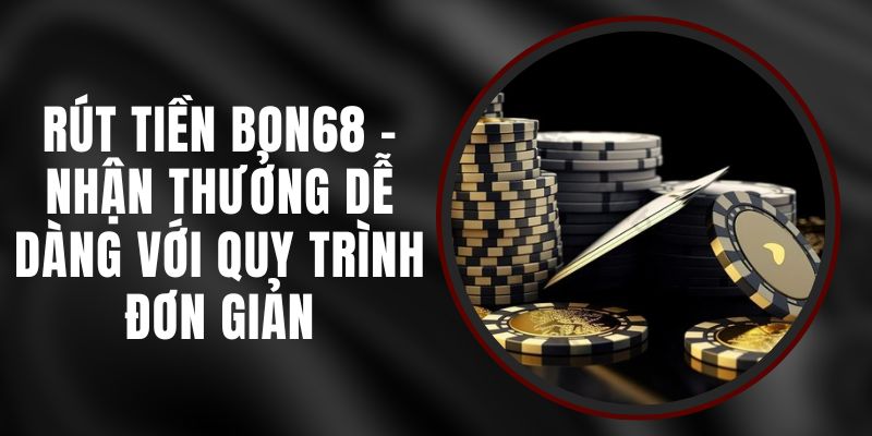 Phương thức rút tiền Bon68 đa dạng, bảo mật cao cấp