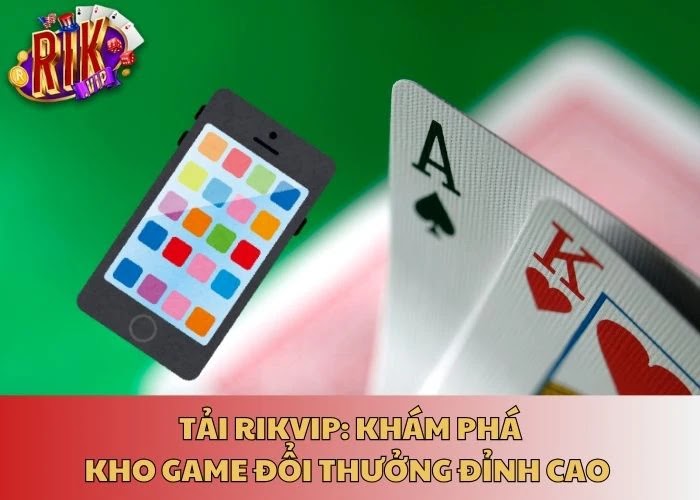 Tải app Rikvip siêu nhanh – bắt đầu cuộc chơi trong vài giây