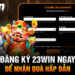  Nội dung sáng tạo 23WIN – Bí quyết thu hút referrals hiệu quả