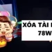 Vì sao nên cân nhắc xóa tài khoản 78Win?