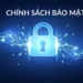 Lý do chính sách bảo mật là yếu tố sống còn