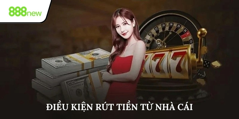 Những yêu cầu cần thiết khi thành viên rút tiền 888New