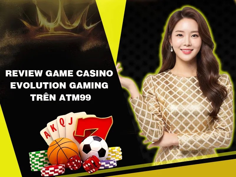 Evolution Gaming Là Gì? "Con Dấu" Bảo Chứng Cho Đẳng Cấp Sòng Bạc