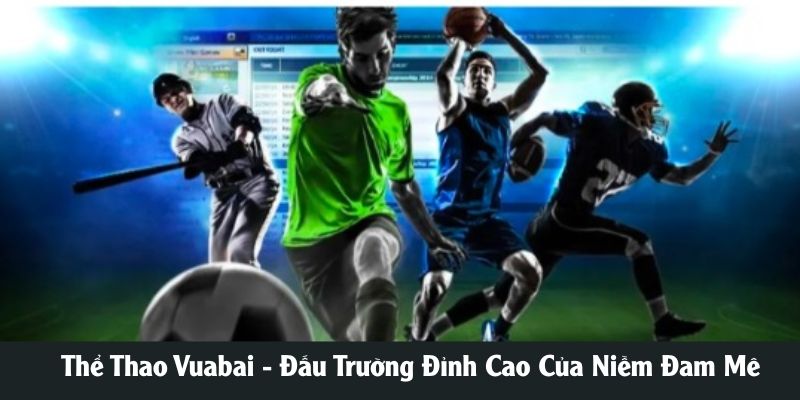 Thể Thao Vuabai - Đấu Trường Đỉnh Cao Của Niềm Đam Mê