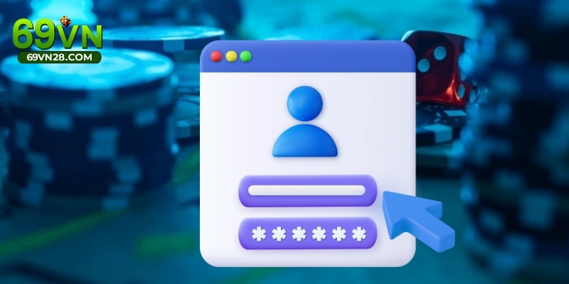 Những điểm quan trọng phải nhớ khi đăng ký tài khoản 69VN