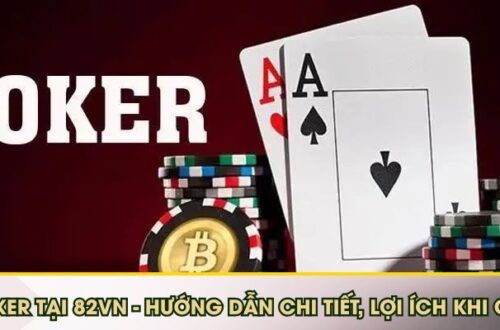 Poker Tại 82VN - Hướng Dẫn Chi Tiết, Lợi Ích Khi Chơi