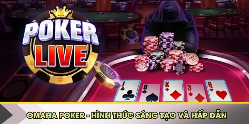 Omaha poker - hình thức sáng tạo và hấp dẫn