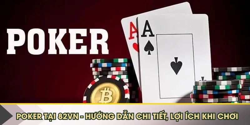 Poker Tại 82VN - Hướng Dẫn Chi Tiết, Lợi Ích Khi Chơi