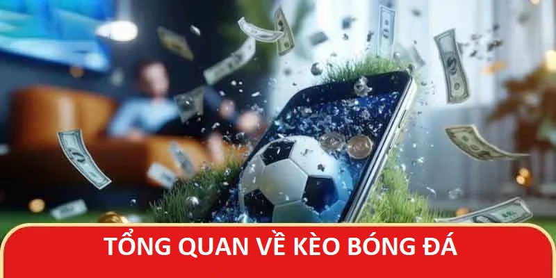 Tổng quan về Kèo bóng đá và vai trò trong cá cược thể thao