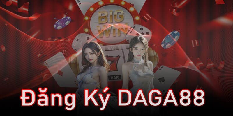 Hướng dẫn đăng ký Daga chuẩn xác chỉ với vài bước