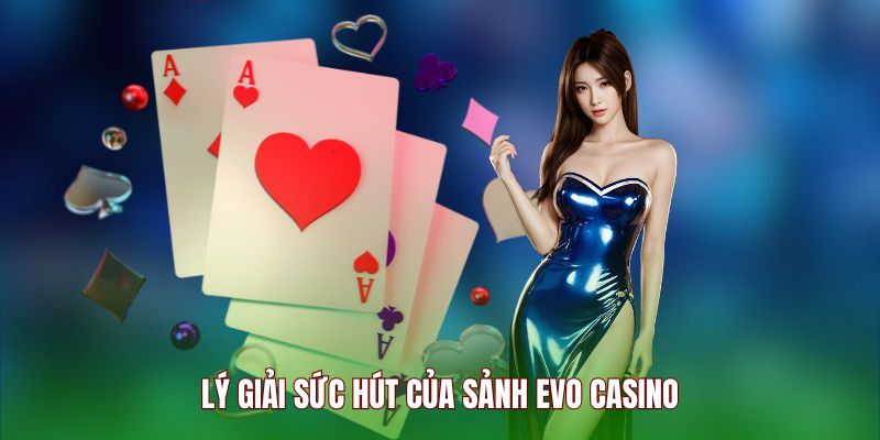 Lý giải sức hút của sảnh EVO Casino