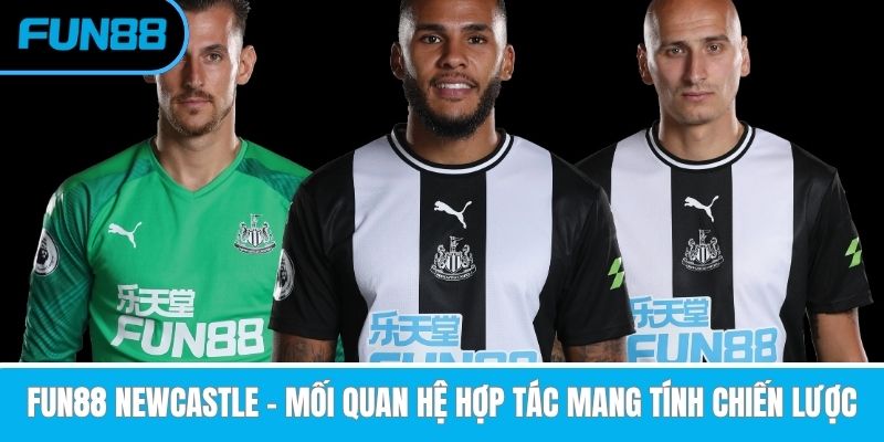 Fun88 Newcastle - Mối Quan Hệ Hợp Tác Mang Tính Chiến Lược