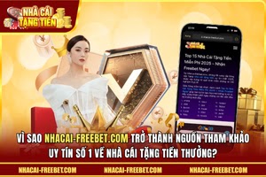 Vì Sao nhacai-freebet.com Trở Thành Nguồn Tham Khảo Uy Tín Số 1 Về Nhà Cái Tặng Tiền Thưởng?