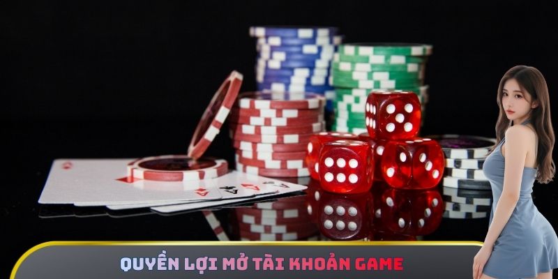 Quyền lợi mở tài khoản game