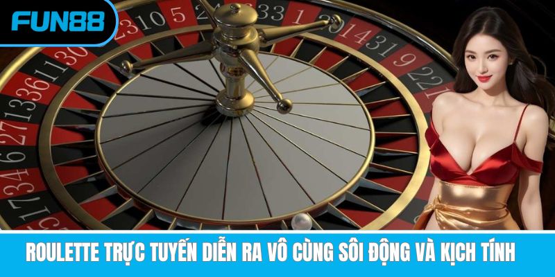 Roulette trực tuyến diễn ra vô cùng sôi động và kịch tính